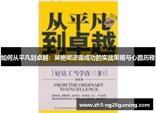 如何从平凡到卓越:吴艳妮逆袭成功的实战策略与心路历程 如何从平凡到卓越:吴艳妮逆袭成功的实战策略与心路历程