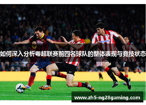 如何深入分析粤超联赛前四名球队的整体表现与竞技状态 如何深入分析粤超联赛前四名球队的整体表现与竞技状态