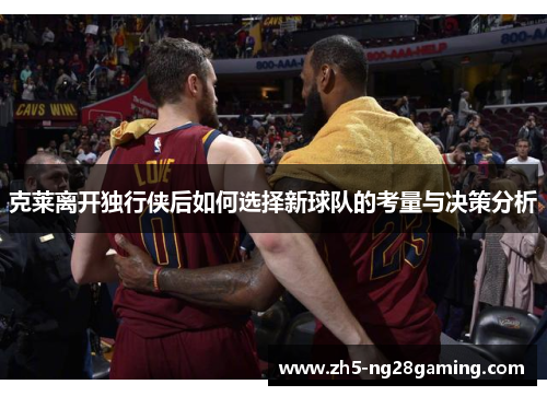 克莱离开独行侠后如何选择新球队的考量与决策分析