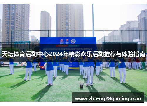 天坛体育活动中心2024年精彩欢乐活动推荐与体验指南