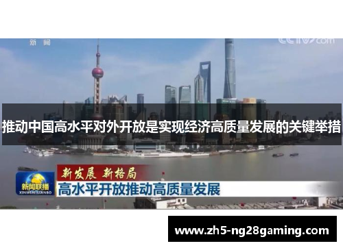 推动中国高水平对外开放是实现经济高质量发展的关键举措 推动中国高水平对外开放是实现经济高质量发展的关键举措