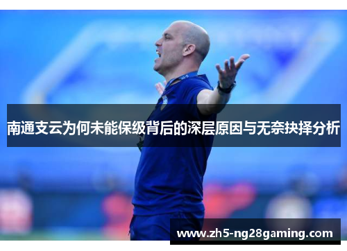 南通支云为何未能保级背后的深层原因与无奈抉择分析