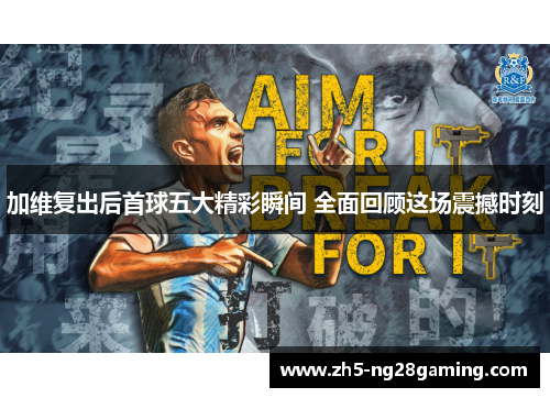 加维复出后首球五大精彩瞬间 全面回顾这场震撼时刻