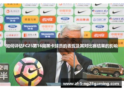 如何评估FC25第16周黑卡球员的表现及其对比赛结果的影响 如何评估FC25第16周黑卡球员的表现及其对比赛结果的影响