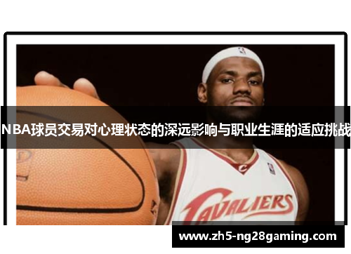NBA球员交易对心理状态的深远影响与职业生涯的适应挑战 NBA球员交易对心理状态的深远影响与职业生涯的适应挑战