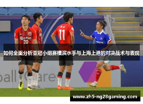 如何全面分析亚冠小组赛横滨水手与上海上港的对决战术与表现 如何全面分析亚冠小组赛横滨水手与上海上港的对决战术与表现