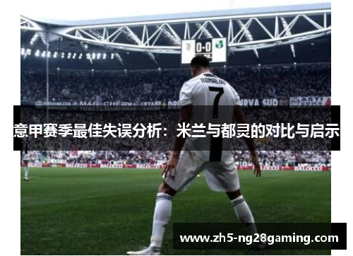 意甲赛季最佳失误分析：米兰与都灵的对比与启示