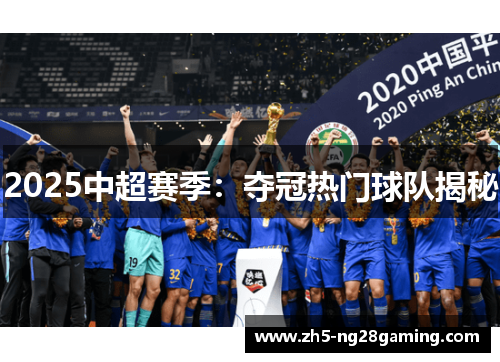 2025中超赛季:夺冠热门球队揭秘 2025中超赛季:夺冠热门球队揭秘