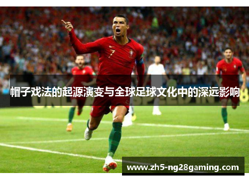 帽子戏法的起源演变与全球足球文化中的深远影响 帽子戏法的起源演变与全球足球文化中的深远影响