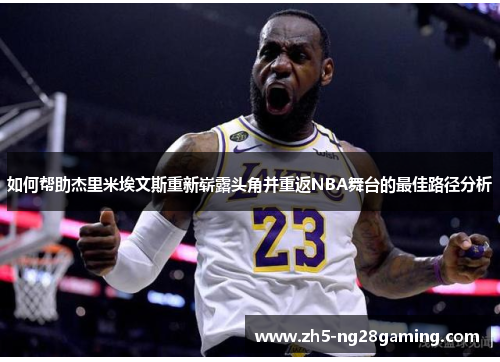 如何帮助杰里米埃文斯重新崭露头角并重返NBA舞台的最佳路径分析 如何帮助杰里米埃文斯重新崭露头角并重返NBA舞台的最佳路径分析