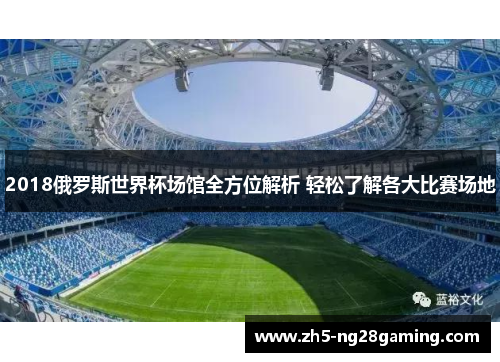 2018俄罗斯世界杯场馆全方位解析 轻松了解各大比赛场地 2018俄罗斯世界杯场馆全方位解析 轻松了解各大比赛场地