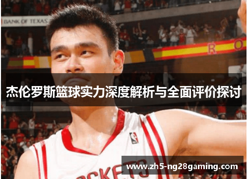 杰伦罗斯篮球实力深度解析与全面评价探讨 杰伦罗斯篮球实力深度解析与全面评价探讨