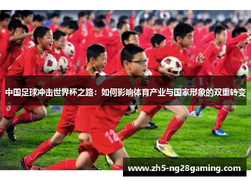 中国足球冲击世界杯之路：如何影响体育产业与国家形象的双重转变