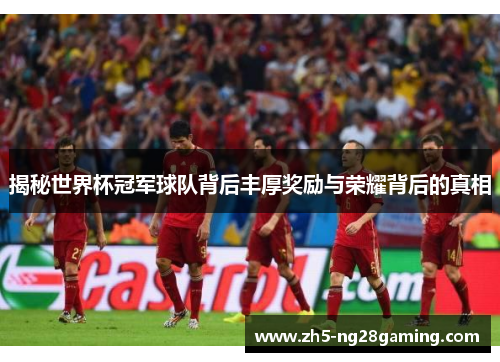 揭秘世界杯冠军球队背后丰厚奖励与荣耀背后的真相 揭秘世界杯冠军球队背后丰厚奖励与荣耀背后的真相