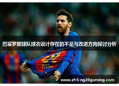巴塞罗那球队球衣设计存在的不足与改进方向探讨分析 巴塞罗那球队球衣设计存在的不足与改进方向探讨分析