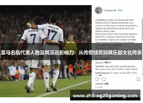 皇马名宿代表人物及其深远影响力:从传奇球员到俱乐部文化传承 皇马名宿代表人物及其深远影响力:从传奇球员到俱乐部文化传承