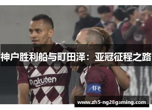 神户胜利船与町田泽：亚冠征程之路