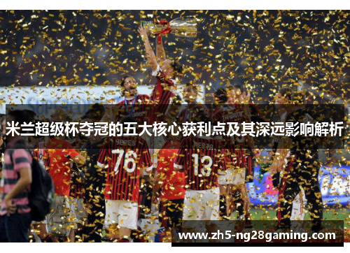 米兰超级杯夺冠的五大核心获利点及其深远影响解析 米兰超级杯夺冠的五大核心获利点及其深远影响解析