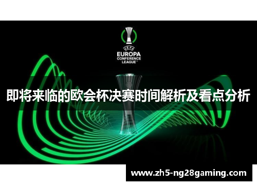 即将来临的欧会杯决赛时间解析及看点分析 即将来临的欧会杯决赛时间解析及看点分析