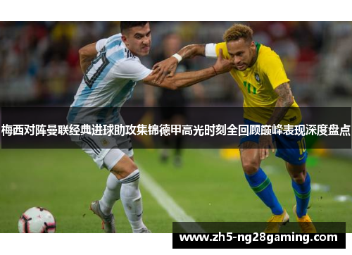 梅西对阵曼联经典进球助攻集锦德甲高光时刻全回顾巅峰表现深度盘点 梅西对阵曼联经典进球助攻集锦德甲高光时刻全回顾巅峰表现深度盘点