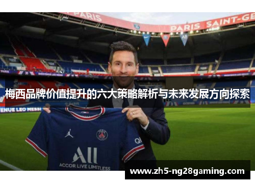 梅西品牌价值提升的六大策略解析与未来发展方向探索 梅西品牌价值提升的六大策略解析与未来发展方向探索